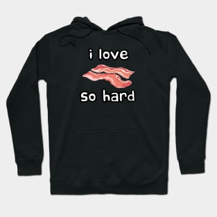 i love bacon so hard Hoodie